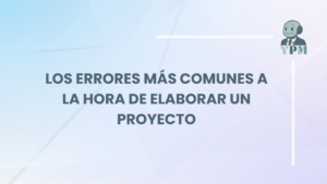 Los errores más comunes a la hora de elaborar un proyecto