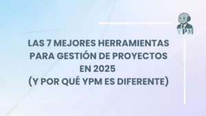 Las 7 mejores herramientas para gestión de proyectos en 2025 (y por qué YPM es diferente)